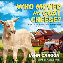 Who Moved My Goat Cheese? (A Farm-to-Fork Mystery) - Lynn Cahoon