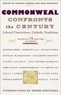 Commonweal Confronts the Century: Liberal Convictions, Catholic Tradition - Peter Steinfels, Paul Baumann, Patrick Jordan