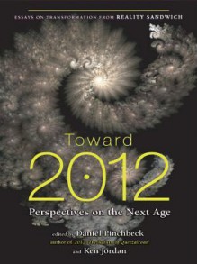 Toward 2012 - Daniel Pinchbeck