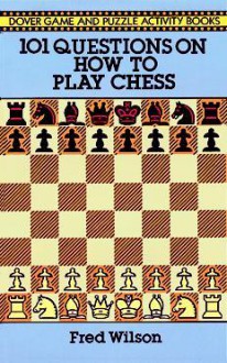 101 Questions on How to Play Chess - Fred Wilson