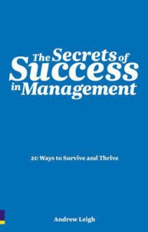 The Secrets of Success in Management: 20 Ways to Survive and Thrive - Andrew Leigh