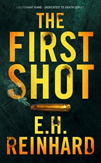 The First Shot (Lieutenant Kane - Dedicated to Death Series Book 1) - E.H. Reinhard