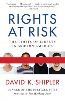 Rights at Risk: The Limits of Liberty in Modern America - David K. Shipler