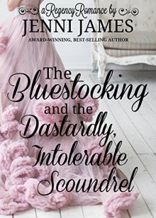 The Bluestocking and the Dastardly, Intolerable Scoundrel - Jenni James