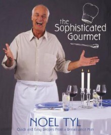 The Sophisticated Gourmet: Quick & Easy Recipes from a Renaissance Man - Noel Tyl