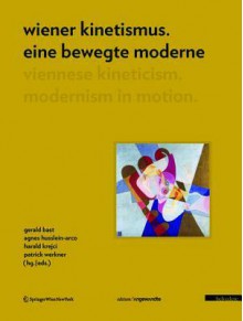 Wiener Kinetismus. Eine Bewegte Moderne / Viennese Kineticism. Modernism in Motion - Gerald Bast, Agnes Husslein-Arco, Herbert Krejci, Patrick Werkner