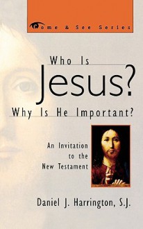 Who Is Jesus? Why Is He Important?: An Invitation to the New Testament - Daniel J. Harrington S.J.