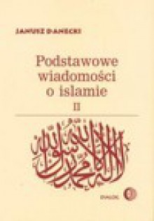 Podstawowe wiadomości o islamie. [T.] 2 - Janusz Danecki