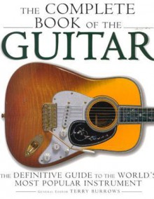 The Complete Book of the Guitar: The Definitive Guide to the World's Most Popular Instrument - Terry Burrows, Carlton Books Staff