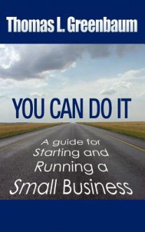 You Can Do It; A Guide for Starting and Running a Small Business - Thomas L. Greenbaum, William Gottlin, John Harmon