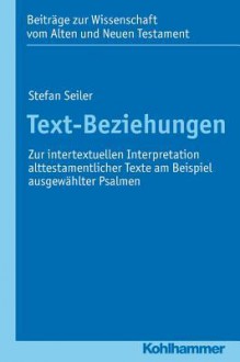 Text-Beziehungen: Zur Intertextuellen Interpretation Alttestamentlicher Texte Am Beispiel Ausgewahlter Psalmen - Stefan Seiler