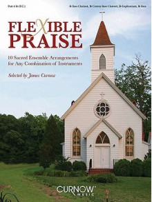 Flexible Praise: Part 4 in BB (BB Bass Clarinet, BB Contrabass Clarinet, BB Euphonium, BB Bass) - James Curnow