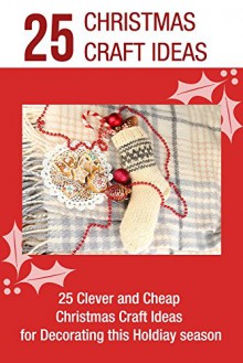 Christmas Craft Ideas: 25 Clever and Cheap Christmas Craft Ideas for Decorating this Holiday Season - Elizabeth Barnett