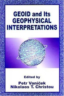 Geoid and Its Geophysical Interpretations - Petr Vaníček, Nikolaos T. Christou