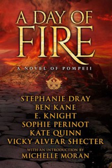 A Day of Fire: a novel of Pompeii - Stephanie Dray, Ben Kane, E. Knight, Sophie Perinot, Kate Quinn, Vicky Alvear Shecter, Michelle Moran