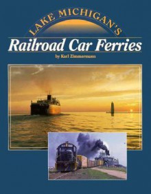 Lake Michigan's Railroad Car Ferries - Karl Zimmermann