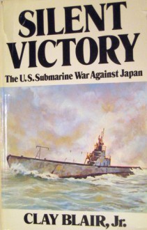 Silent Victory: The U.S. Submarine War Against Japan (Volume 1) - Clay Blair Jr.