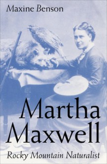 Martha Maxwell, Rocky Mountain Naturalist - Maxine Benson