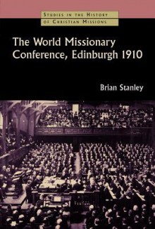 The World Missionary Conference, Edinburgh 1910 - Brian Stanley