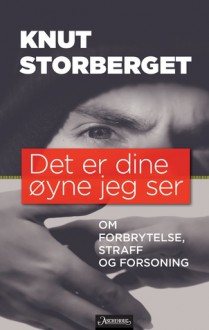 Det er dine øyne jeg ser: Om forbrytelse, straff og forsoning - Knut Storberget