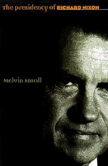 Presidency of Richard Nixon - Melvin Small