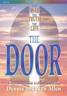 The Door: The Way, the Truth, the Life -- A Resurrection Celebration - Dennis Allen