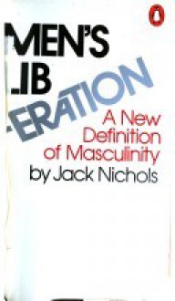 Men's Liberation: A New Definition of Masculinity - Jack Nichols