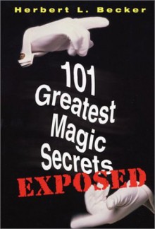 101 Greatest Magic Secrets Exposed - Herbert L. Becker