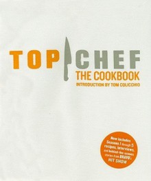 Top Chef: The Cookbook, Revised Edition: Original Interviews and Recipes from Bravo's hit show - Brett Martin, Liana Krissoff, Leda Scheintaub