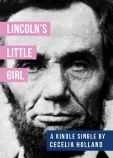 Lincoln's Little Girl - Cecelia Holland