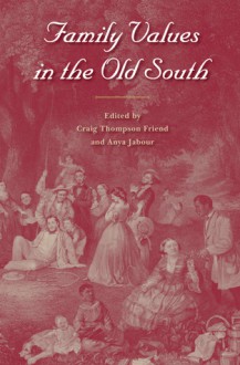 Family Values in the Old South - Craig Thompson Friend, Anya Jabour