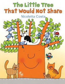 The Little Tree that Would Not Share - Nicoletta Costa