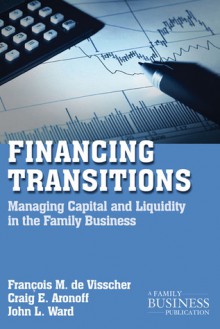 Financing Transitions: Managing Capital and Liquidity in the Family Business - Francois M. de Visscher, Craig E. Aronoff, John L. Ward, Drew S. Medoza