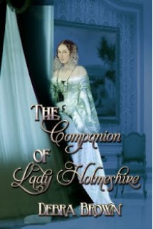 The Companion of Lady Holmeshire - Debra Brown