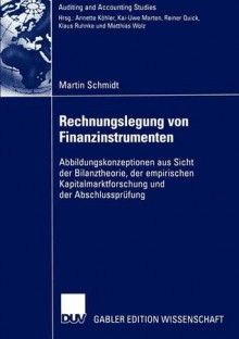 Rechnungslegung Von Finanzinstrumenten: Abbildungskonzeptionen Aus Sicht Der Bilanztheorie, Der Empirischen Kapitalmarktforschung Und Der Abschlussprufung - Martin Schmidt