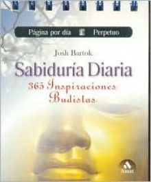 Sabiduria Diaria: 365 Inspiraciones Budistas - Josh Bartok