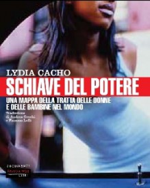 Schiave del potere: una mappa della tratta delle donne e delle bambine nel mondo - Lydia Cacho, Andrea Grechi, Fiamma Lolli