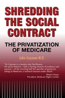 Shredding the Social Contract: The privatization of Medicare - John Geyman