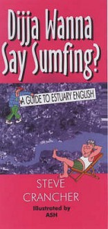 Dijja Wanna Say Sumfing?: A Guide to Estuary English - Steve Crancher