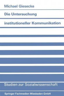 Die Untersuchung Institutioneller Kommunikation - Michael Giesecke