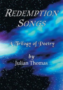 Redemption Songs: A Trilogy of Poetry - Julian Thomas