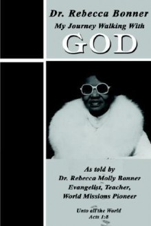 My Journey Walking with God as Told by Dr. Rebecca Molly Bonner - Rebecca Molly Bonner, Harold Jones