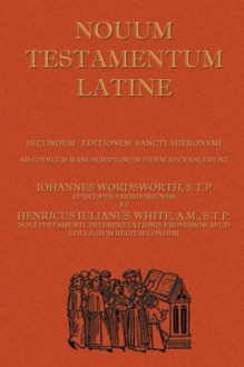 Novum Testamentum Latine (Latin Vulgate New Testament, The Latin New Testament) - John Wordsworth, Henry White