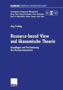 Resource-Based View Und Okonomische Theorie: Grundlagen Und Positionierung Des Ressourcenansatzes - Jörg Freiling