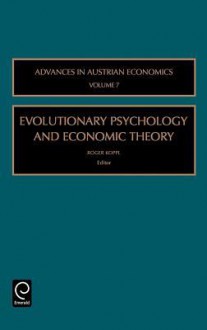 Advances in Austrian Economics, Volume 7: Evolutionary Psychology and Economic Theory - Roger Koppl