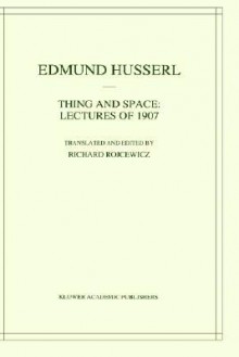 Thing and Space: Lectures of 1907 (Husserliana: Edmund Husserl - Collected Works) - Edmund Husserl