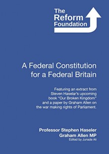 A Federal Constitution for a Federal Britain - Graham Allen, Junade Ali, Stephen Haseler