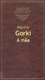 A Mãe - Maxim Gorky