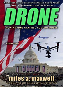 Drone: A Short Story Thriller -- The Secret Behind Christopher Wall's Rise To Power (State Of Reason Mystery, Book 0) - Miles A. Maxwell