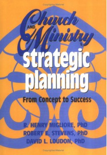 Church and Ministry Strategic Planning - R. Henry Migliore, Robert E. Stevens, David L. Loudon